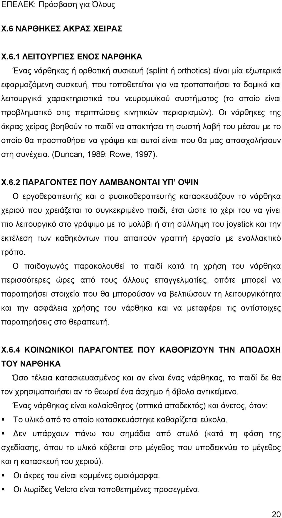 Οι νάρθηκες της άκρας χείρας βοηθούν το παιδί να αποκτήσει τη σωστή λαβή του μέσου με το οποίο θα προσπαθήσει να γράψει και αυτοί είναι που θα μας απασχολήσουν στη συνέχεια.