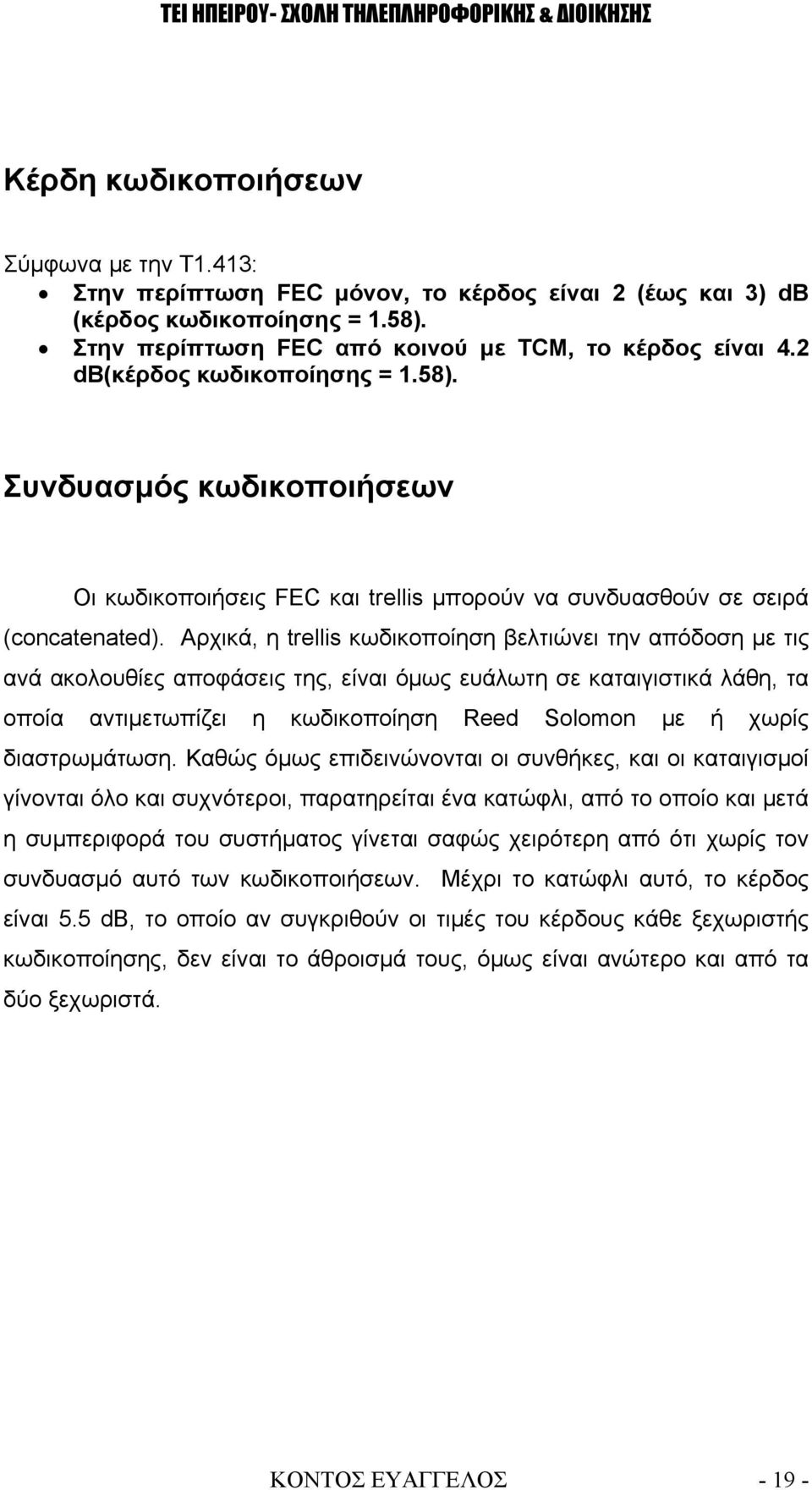 Αρχικά, η trellis κωδικοποίηση βελτιώνει την απόδοση με τις ανά ακολουθίες αποφάσεις της, είναι όμως ευάλωτη σε καταιγιστικά λάθη, τα οποία αντιμετωπίζει η κωδικοποίηση Reed Solomon με ή χωρίς