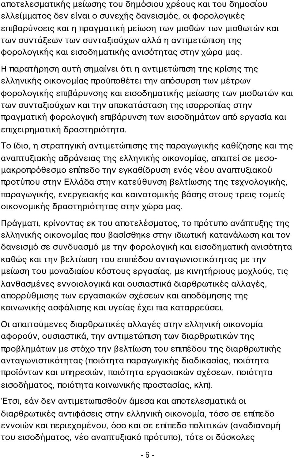 Η παρατήρηση αυτή σημαίνει ότι η αντιμετώπιση της κρίσης της ελληνικής οικονομίας προϋποθέτει την απόσυρση των μέτρων φορολογικής επιβάρυνσης και εισοδηματικής μείωσης των μισθωτών και των