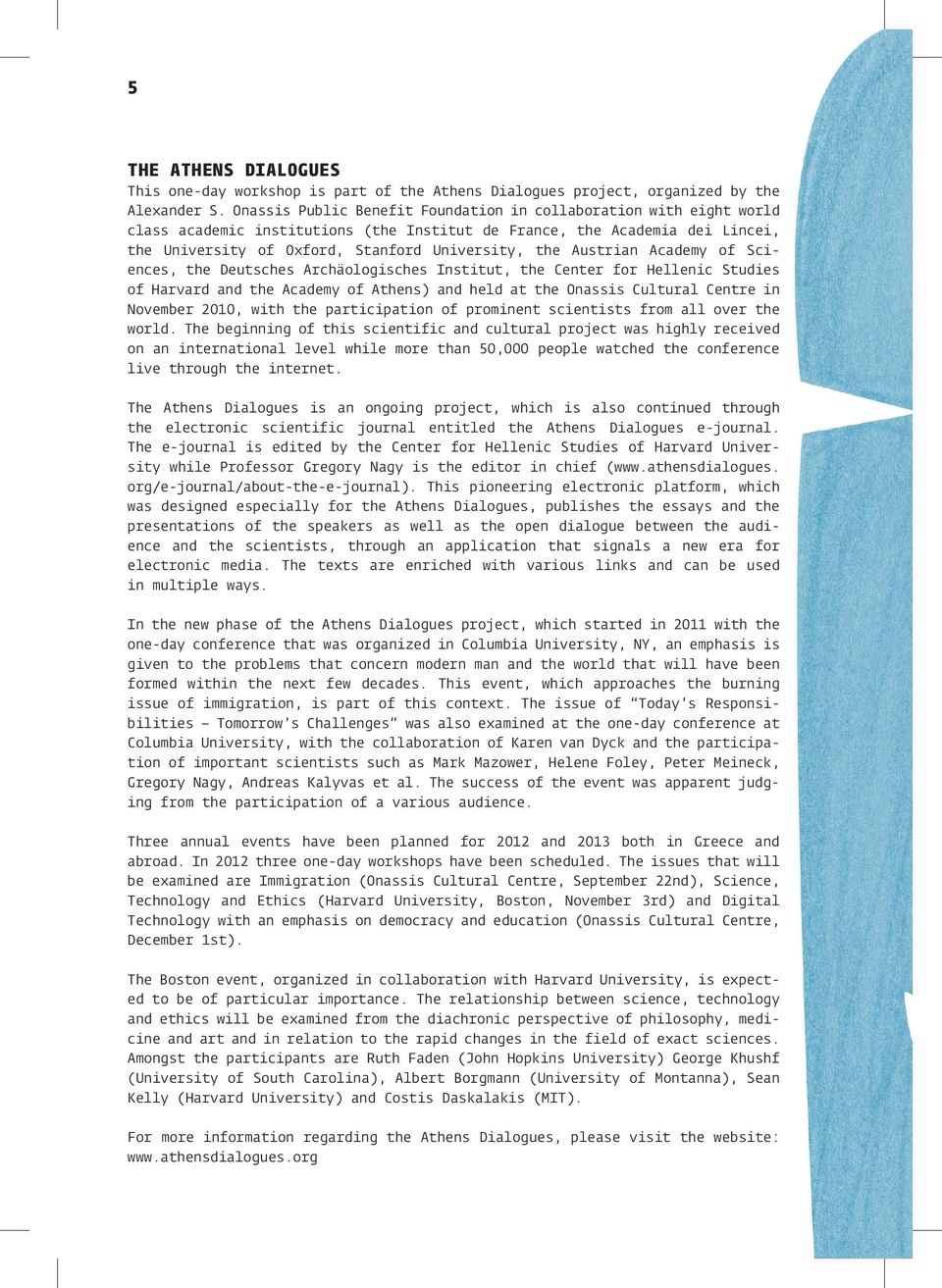 Austrian Academy of Sciences, the Deutsches Archäologisches Institut, the Center for Hellenic Studies of Harvard and the Academy of Athens) and held at the Onassis Cultural Centre in November 2010,