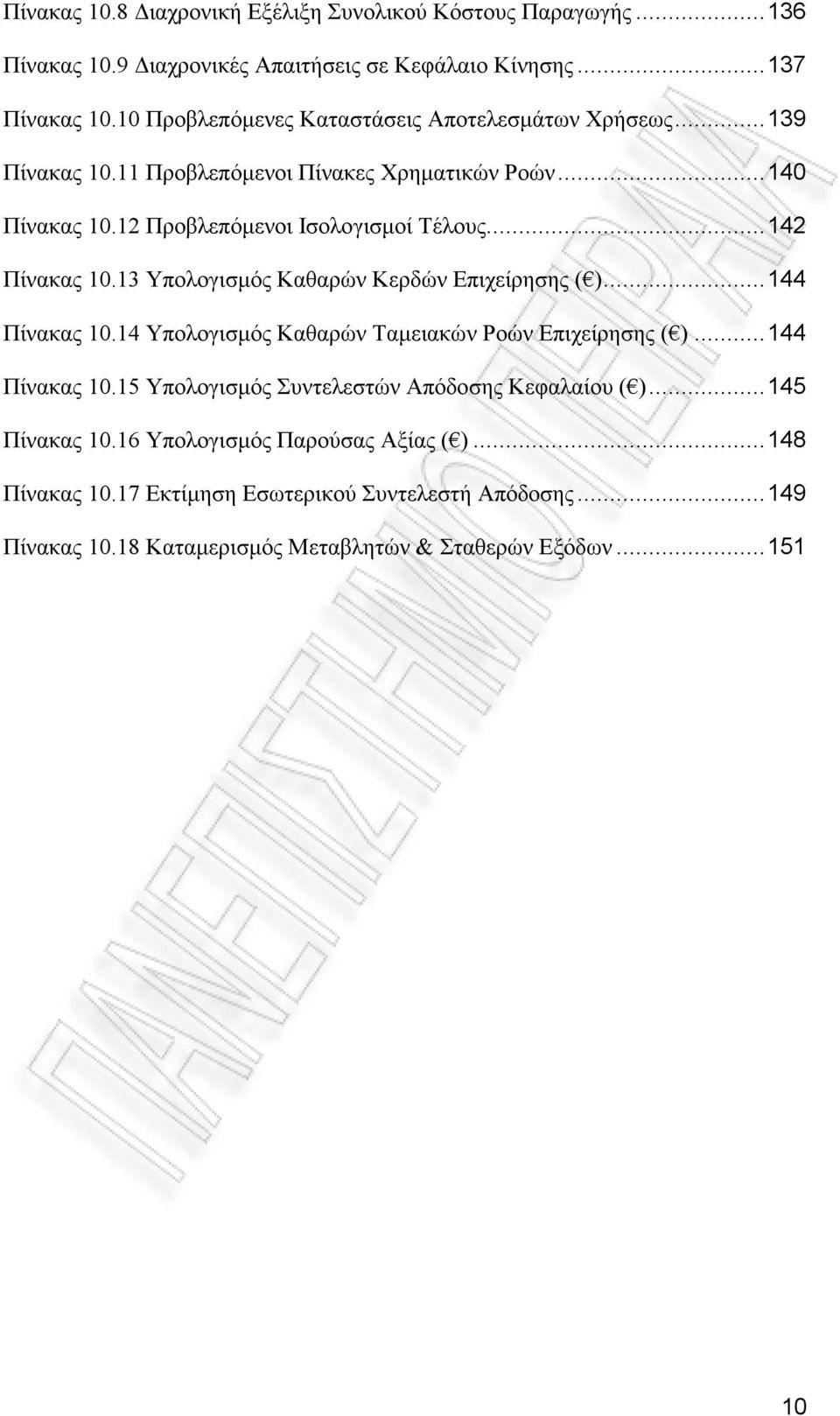 ..142 Πίνακας 10.13 Υπολογισμός Καθαρών Κερδών Επιχείρησης ( )...144 Πίνακας 10.14 Υπολογισμός Καθαρών Ταμειακών Ροών Επιχείρησης ( )...144 Πίνακας 10.15 Υπολογισμός Συντελεστών Απόδοσης Κεφαλαίου ( ).