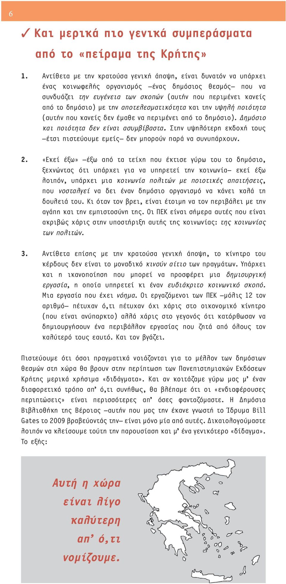 την αποτελεσματικότητα και την υψηλή ποιότητα (αυτήν που κανείς δεν έμαθε να περιμένει από το δημόσιο). Δημόσιο και ποιότητα δεν είναι ασυμβίβαστα.