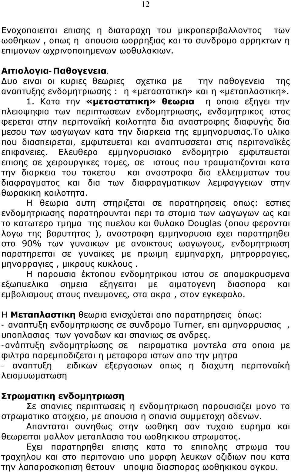 Κατα την «μεταστατικη» θεωρια η οποια εξηγει την πλειοψηφια των περιπτωσεων ενδομητριωσης, ενδομητρικος ιστος φερεται στην περιτοναϊκή κοιλοτητα δια αναστροφης διαφυγής δια μεσου των ωαγωγων κατα την