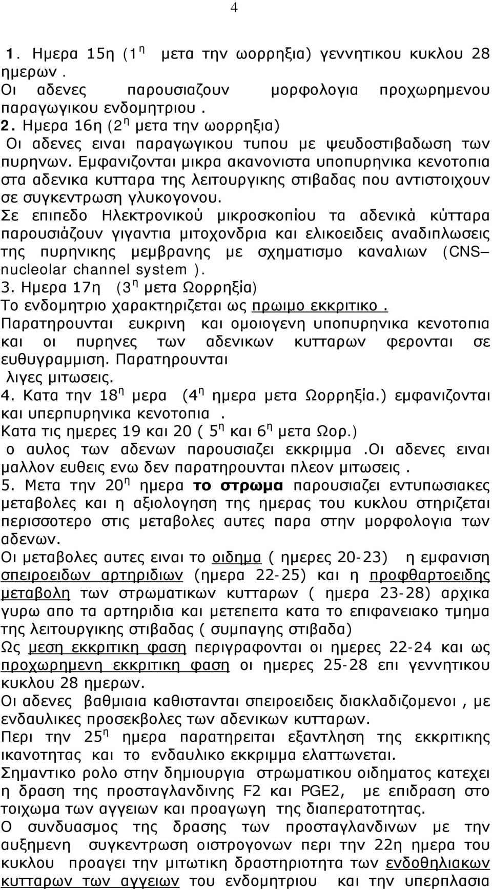 Σε επιπεδο Ηλεκτρονικού μικροσκοπίου τα αδενικά κύτταρα παρουσιάζουν γιγαντια μιτοχονδρια και ελικοειδεις αναδιπλωσεις της πυρηνικης μεμβρανης με σχηματισμο καναλιων (CNS nucleolar channel system ).