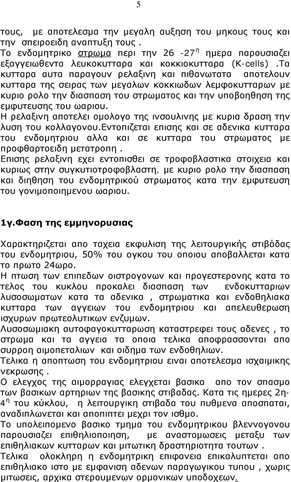 Τα κυτταρα αυτα παραγουν ρελαξινη και πιθανωτατα αποτελουν κυτταρα της σειρας των μεγαλων κοκκιωδων λεμφοκυτταρων με κυριο ρολο την διασπαση του στρωματος και την υποβοηθηση της εμφυτευσης του ωαριου.