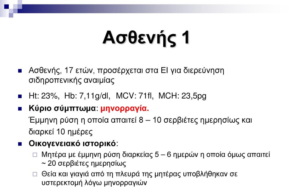 Έμμηνη ρύση η οποία απαιτεί 8 10 σερβιέτες ημερησίως και διαρκεί 10 ημέρες Οικογενειακό ιστορικό: Μητέρα με