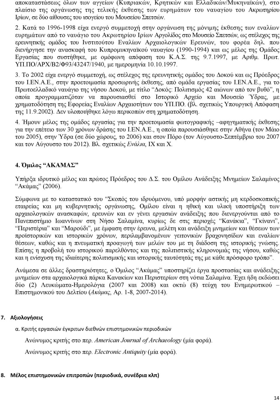 Κατά το 1996-1998 είχα ενεργό συμμετοχή στην οργάνωση της μόνιμης έκθεσης των εναλίων ευρημάτων από το ναυάγιο του Ακρωτηρίου Ιρίων Αργολίδος στο Μουσείο Σπετσών, ως στέλεχος της ερευνητικής ομάδος