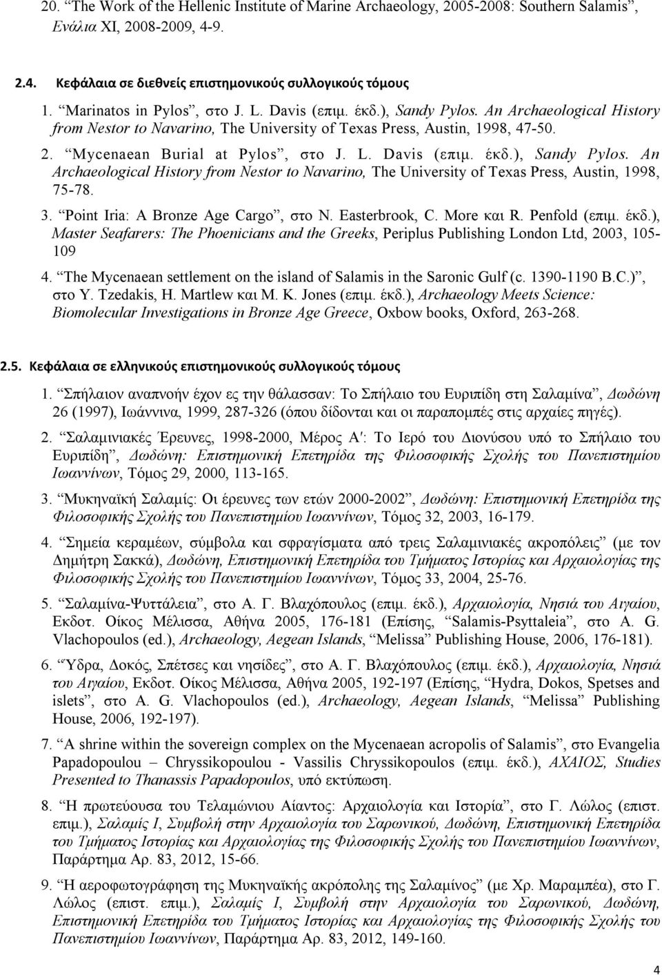Mycenaean Burial at Pylos, στο J. L. Davis (επιμ. έκδ.), Sandy Pylos. An Archaeological History from Nestor to Navarino, The University of Texas Press, Austin, 1998, 75-78. 3.