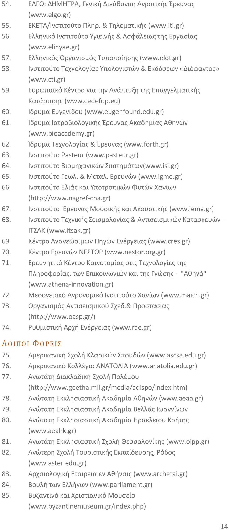 cedefp.eu) 60. Ίδρυμα Ευγενίδου (www.eugenfund.edu.gr) 61. Ίδρυμα Ιατροβιολογικής Έρευνας Ακαδημίας Αθηνών (www.biacademy.gr) 62. Ίδρυμα Τεχνολογίας & Έρευνας (www.frth.gr) 63.