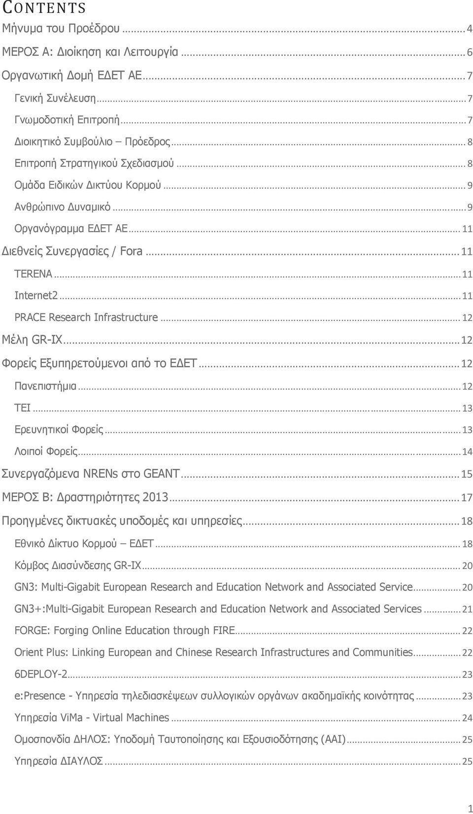 .. 11 PRACE Research Infrastructure... 12 Μέλη GR-IX... 12 Φορείς Εξυπηρετούμενοι από το Ε ΕΤ... 12 Πανεπιστήμια... 12 ΤΕΙ... 13 Ερευνητικοί Φορείς... 13 Λοιποί Φορείς.