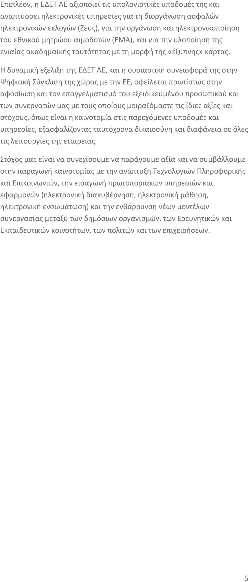 Η δυναμική εξέλιξη της ΕΔΕΤ ΑΕ, και η ουσιαστική συνεισφορά της στην Ψηφιακή Σύγκλιση της χώρας με την ΕΕ, οφείλεται πρωτίστως στην αφοσίωση και τον επαγγελματισμό του εξειδικευμένου προσωπικού και