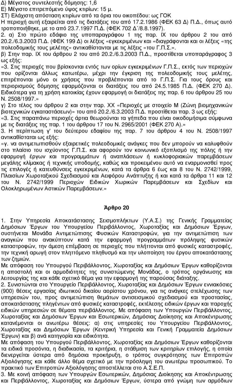 . (ΦΕΚ 199 ) οι λέξεις «εγκεκριµένων και «διαγράφονται και οι λέξεις «της πολεοδοµικής τους µελέτης» αντικαθίστανται µε τις λέξεις «του Γ.Π.Σ.». β) Στην παρ. ΙΧ του άρθρου 2 του από 20.2./6.3.2003 Π.