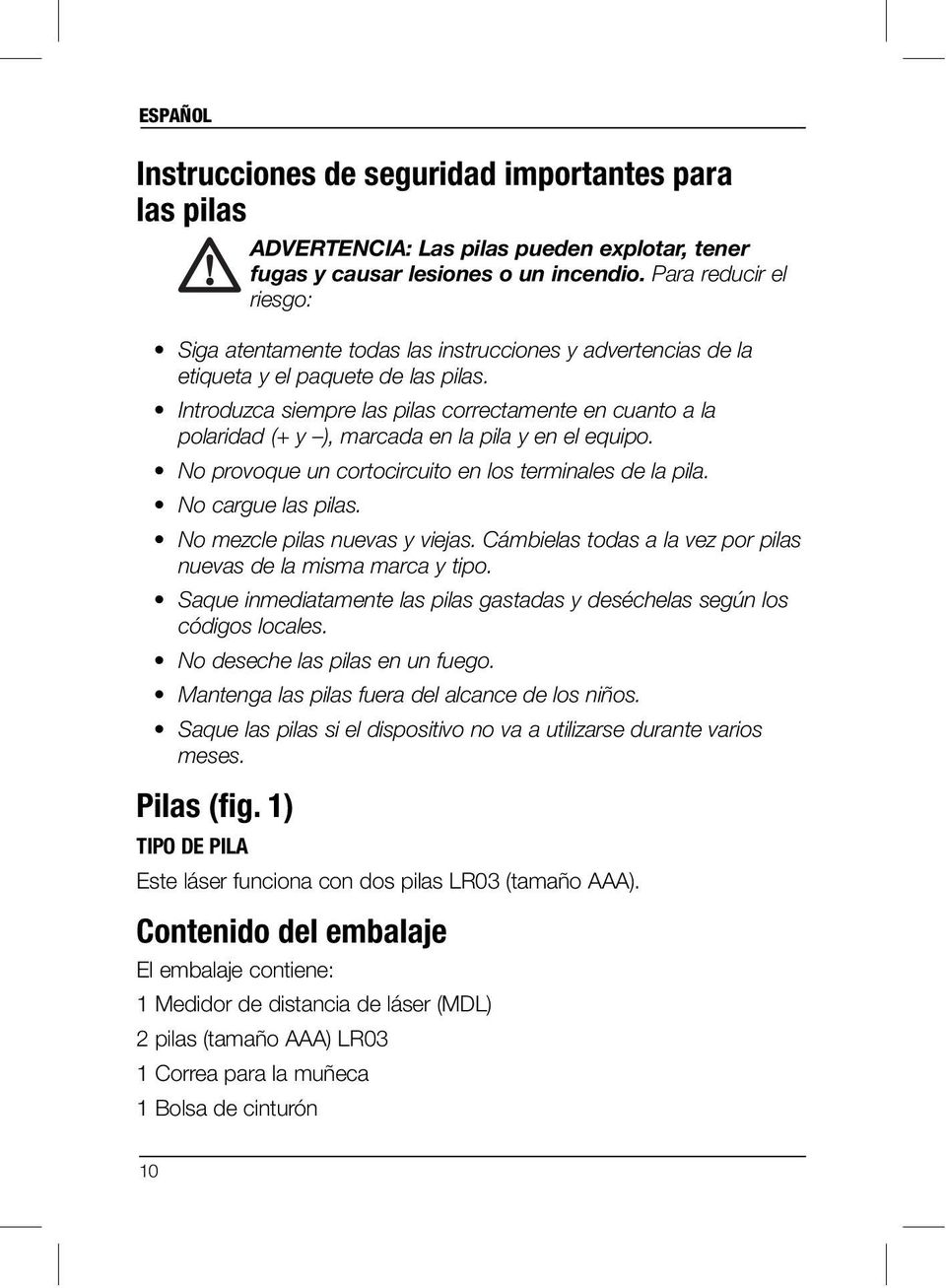 Introduzca siempre las pilas correctamente en cuanto a la polaridad (+ y ), marcada en la pila y en el equipo. No provoque un cortocircuito en los terminales de la pila. No cargue las pilas.