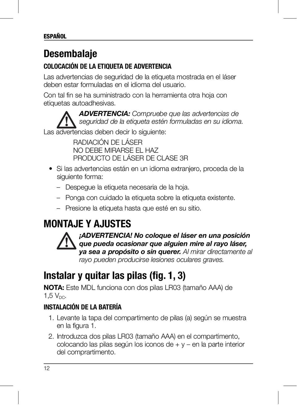 Las advertencias deben decir lo siguiente: 12 RADIACIÓN DE LÁSER NO DEBE MIRARSE EL HAZ PRODUCTO DE LÁSER DE CLASE 3R Si las advertencias están en un idioma extranjero, proceda de la siguiente forma: