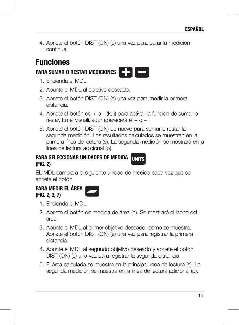 Apriete el botón DIST (ON) de nuevo para sumar o restar la segunda medición. Los resultados calculados se muestran en la primera línea de lectura (s).