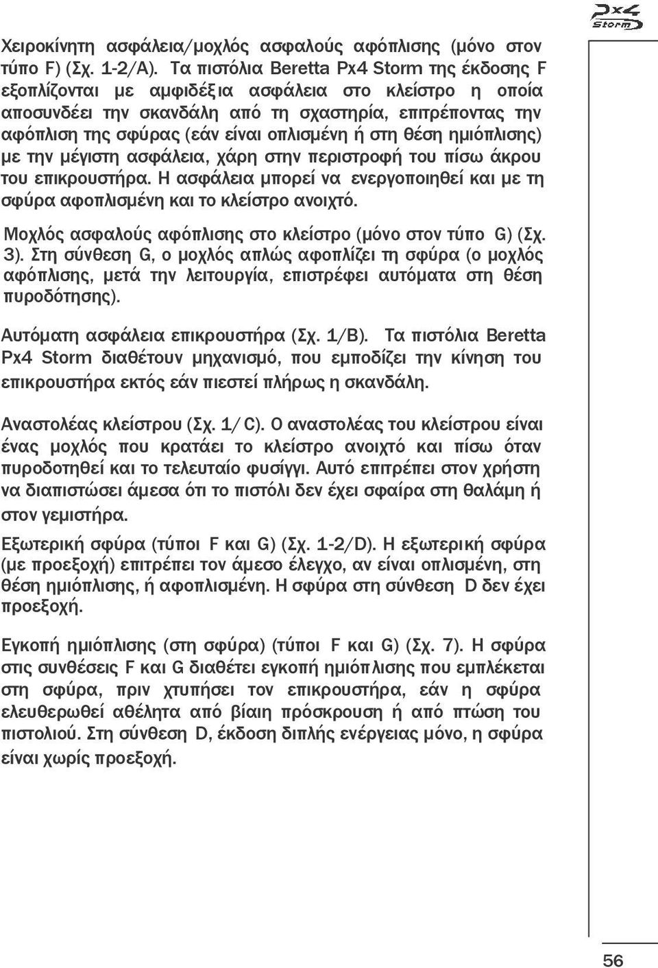 οπλισμένη ή στη θέση ημιόπλισης) με την μέγιστη ασφάλεια, χάρη στην περιστροφή του πίσω άκρου του επικρουστήρα. Η ασφάλεια μπορεί να ενεργοποιηθεί και με τη σφύρα αφοπλισμένη και το κλείστρο ανοιχτό.