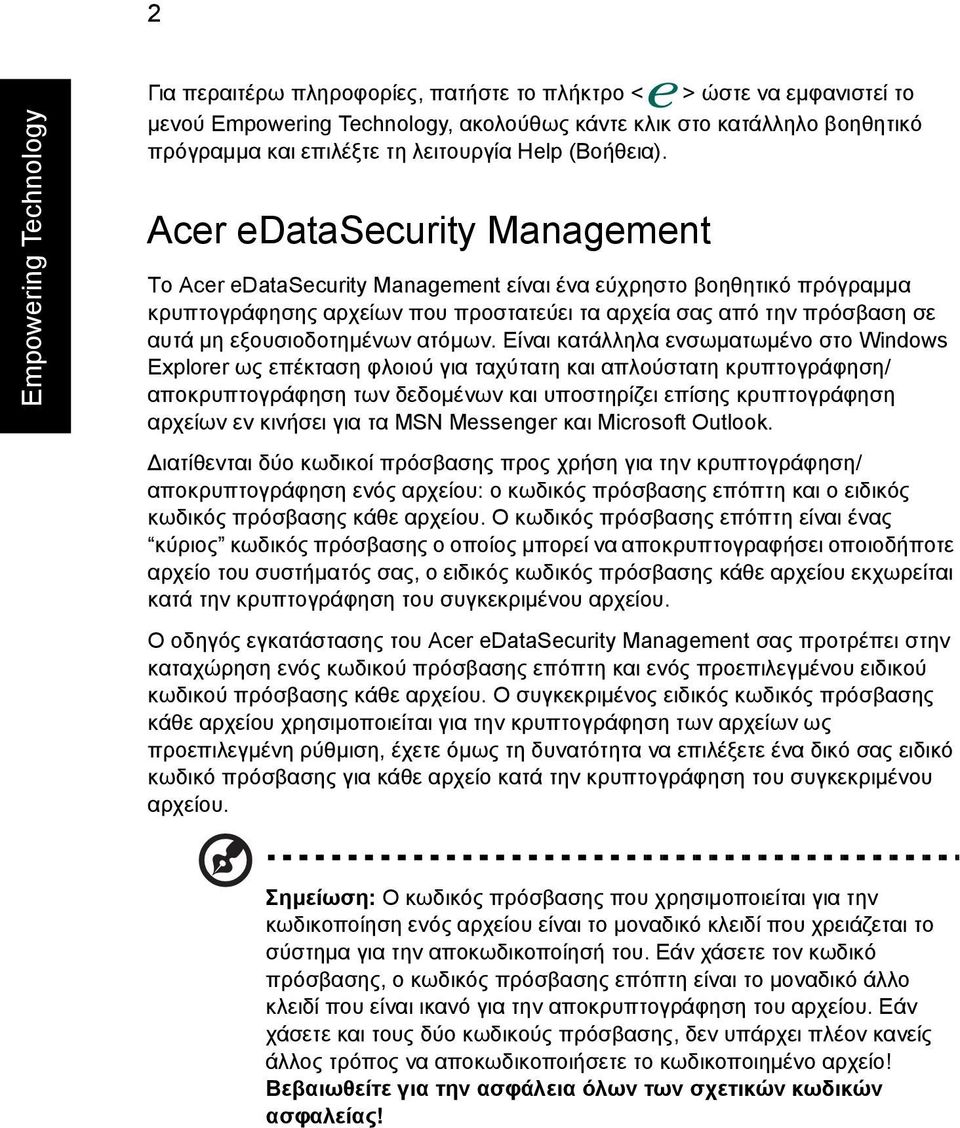 Acer edatasecurity Management Το Acer edatasecurity Management είναι ένα εύχρηστο βοηθητικό πρόγραµµα κρυπτογράφησης αρχείων που προστατεύει τα αρχεία σας από την πρόσβαση σε αυτά µη εξουσιοδοτηµένων