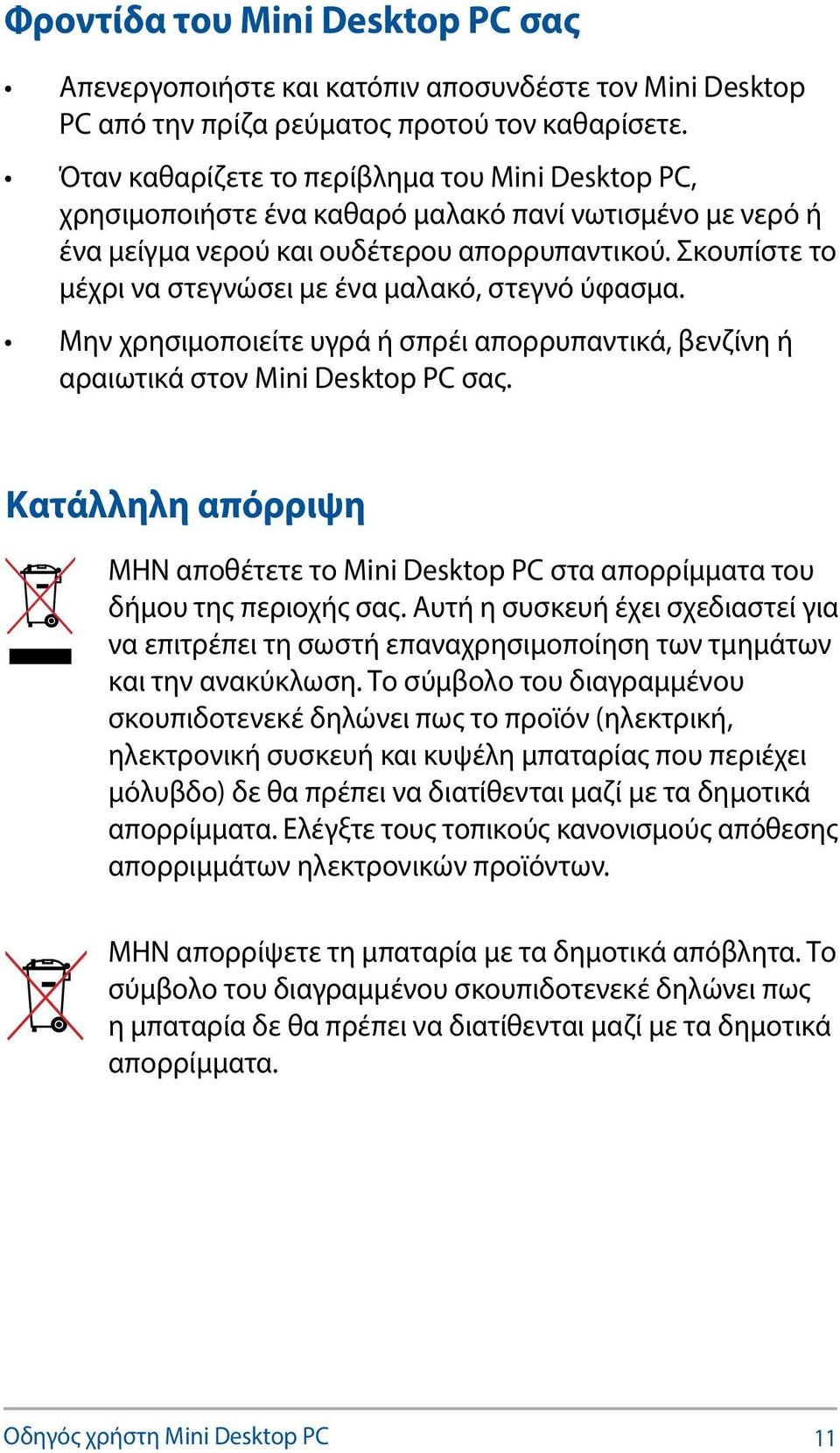 Σκουπίστε το μέχρι να στεγνώσει με ένα μαλακό, στεγνό ύφασμα. Μην χρησιμοποιείτε υγρά ή σπρέι απορρυπαντικά, βενζίνη ή αραιωτικά στον Mini Desktop PC σας.