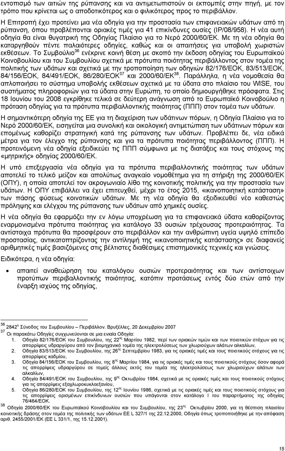 Η νέα αυτή οδηγία θα είναι θυγατρική της Οδηγίας Πλαίσιο για το Νερό 2000/60/ΕΚ. Με τη νέα οδηγία θα καταργηθούν πέντε παλαιότερες οδηγίες, καθώς και οι απαιτήσεις για υποβολή χωριστών εκθέσεων.