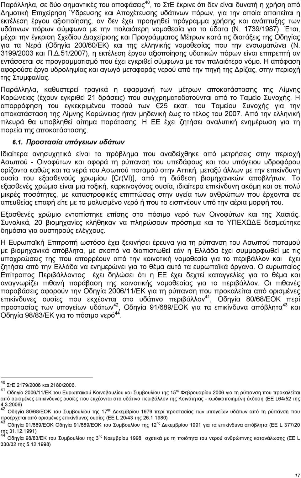 Έτσι, µέχρι την έγκριση Σχεδίου ιαχείρισης και Προγράµµατος Μέτρων κατά τις διατάξεις της Οδηγίας για τα Νερά (Οδηγία 200/60/ΕΚ) και της ελληνικής νοµοθεσίας που την ενσωµατώνει (Ν. 3199/2003 και Π.