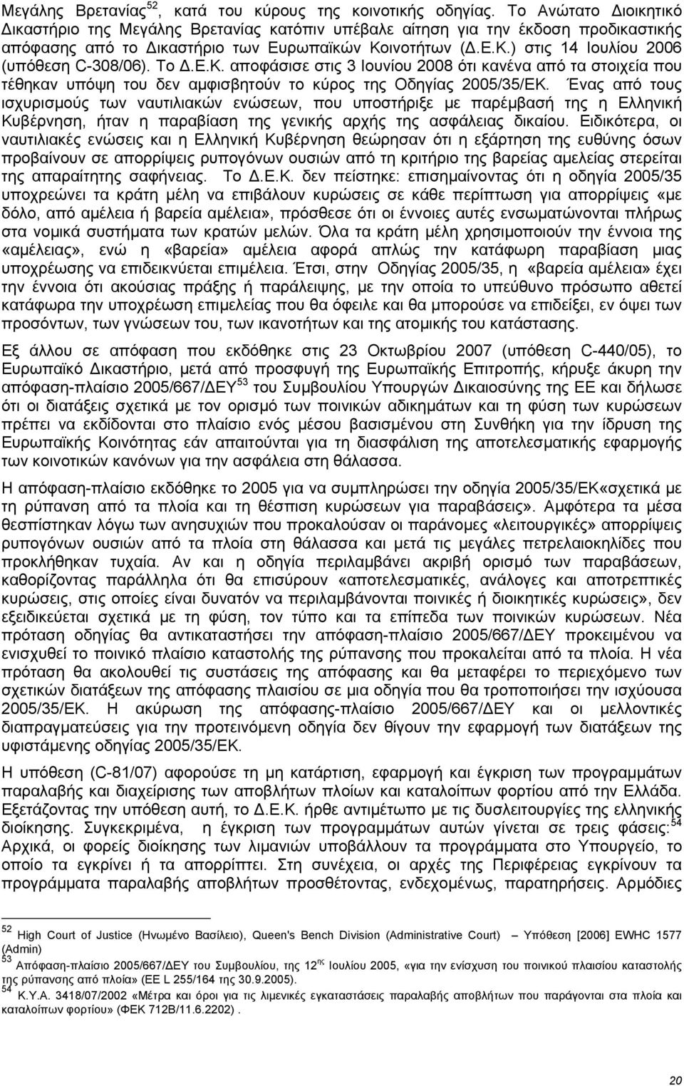 Το.Ε.Κ. αποφάσισε στις 3 Ιουνίου 2008 ότι κανένα από τα στοιχεία που τέθηκαν υπόψη του δεν αµφισβητούν το κύρος της Οδηγίας 2005/35/ΕΚ.