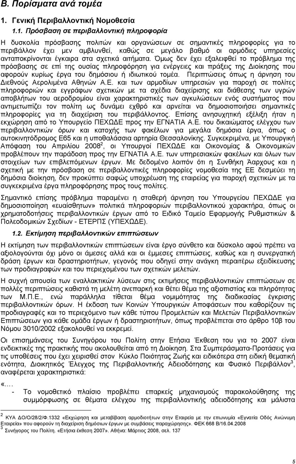 1. Πρόσβαση σε περιβαλλοντική πληροφορία Η δυσκολία πρόσβασης πολιτών και οργανώσεων σε σηµαντικές πληροφορίες για το περιβάλλον έχει µεν αµβλυνθεί, καθώς σε µεγάλο βαθµό οι αρµόδιες υπηρεσίες