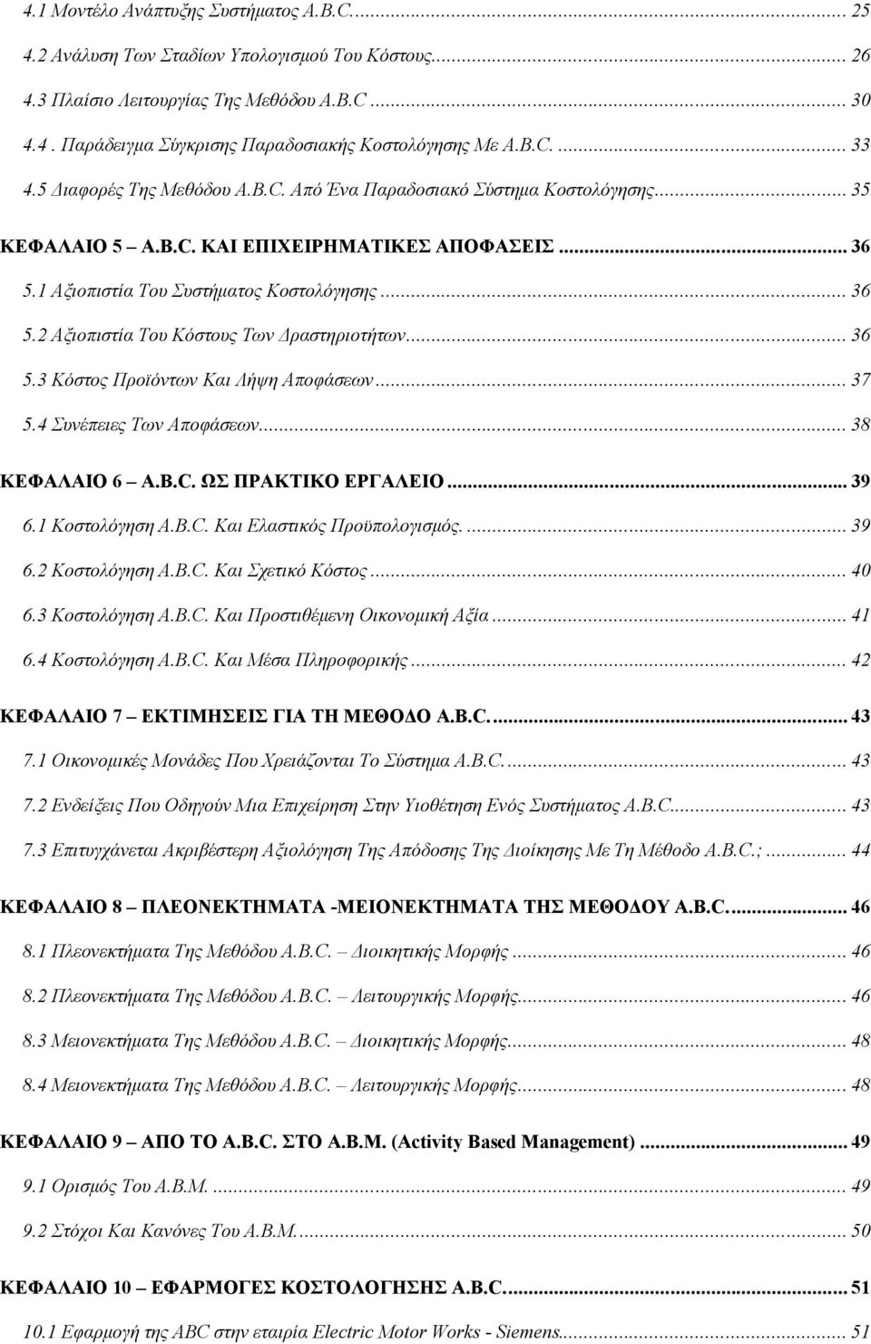 .. 36 5.3 Κόστος Προϊόντων Και Λήψη Αποφάσεων... 37 5.4 Συνέπειες Των Αποφάσεων... 38 ΚΕΦΑΛΑΙΟ 6 A.B.C. ΩΣ ΠΡΑΚΤΙΚΟ ΕΡΓΑΛΕΙΟ... 39 6.1 Κοστολόγηση A.B.C. Και Ελαστικός Προϋπολογισμός.... 39 6.2 Κοστολόγηση A.