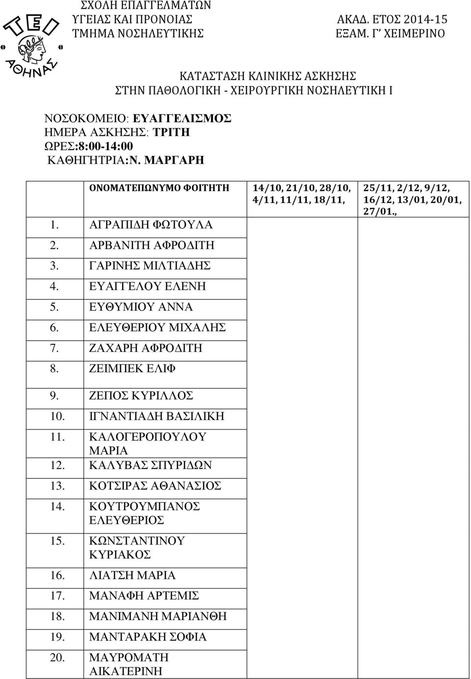 ΖΕΙΜΠΕΚ ΕΛΙΦ 25/11, 2/12, 9/12, 16/12, 13/01, 20/01, 27/01., 9. ΖΕΠΟΣ ΚΥΡΙΛΛΟΣ 10. ΙΓΝΑΝΤΙΑΔΗ ΒΑΣΙΛΙΚΗ 11. ΚΑΛΟΓΕΡΟΠΟΥΛΟΥ ΜΑΡΙΑ 12. ΚΑΛΥΒΑΣ ΣΠΥΡΙΔΩΝ 13.