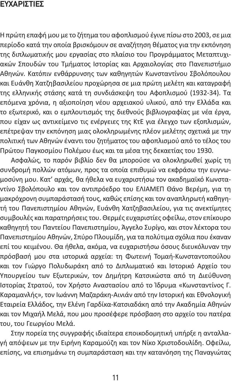 Κατόπιν ενθάρρυνσης των καθηγητών Κωνσταντίνου Σβολόπουλου και Ευάνθη Χατζηβασιλείου προχώρησα σε μια πρώτη μελέτη και καταγραφή της ελληνικής στάσης κατά τη συνδιάσκεψη του Αφοπλισμού (1932-34).