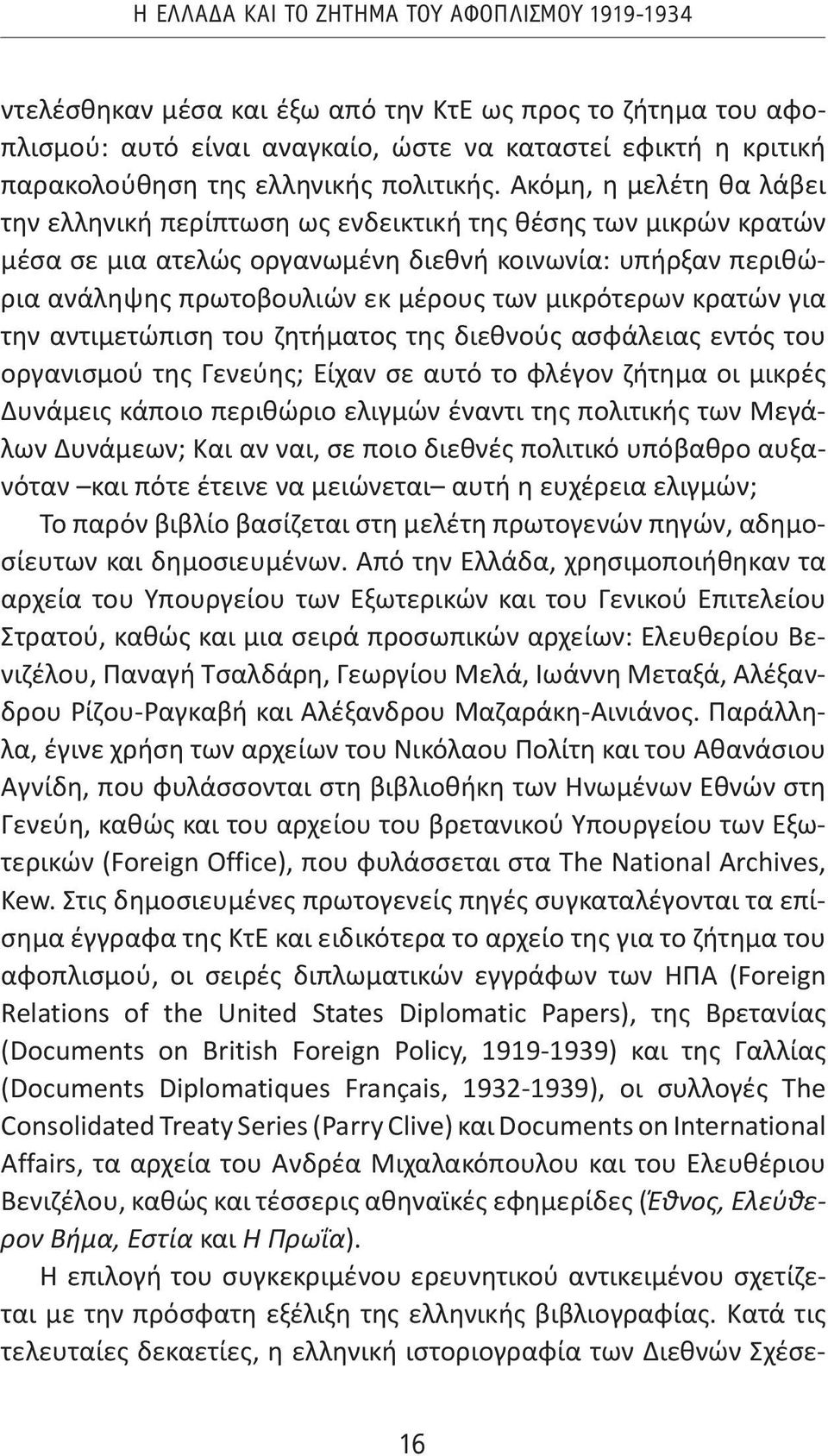 Ακόμη, η μελέτη θα λάβει την ελληνική περίπτωση ως ενδεικτική της θέσης των μικρών κρατών μέσα σε μια ατελώς οργανωμένη διεθνή κοινωνία: υπήρξαν περιθώρια ανάληψης πρωτοβουλιών εκ μέρους των