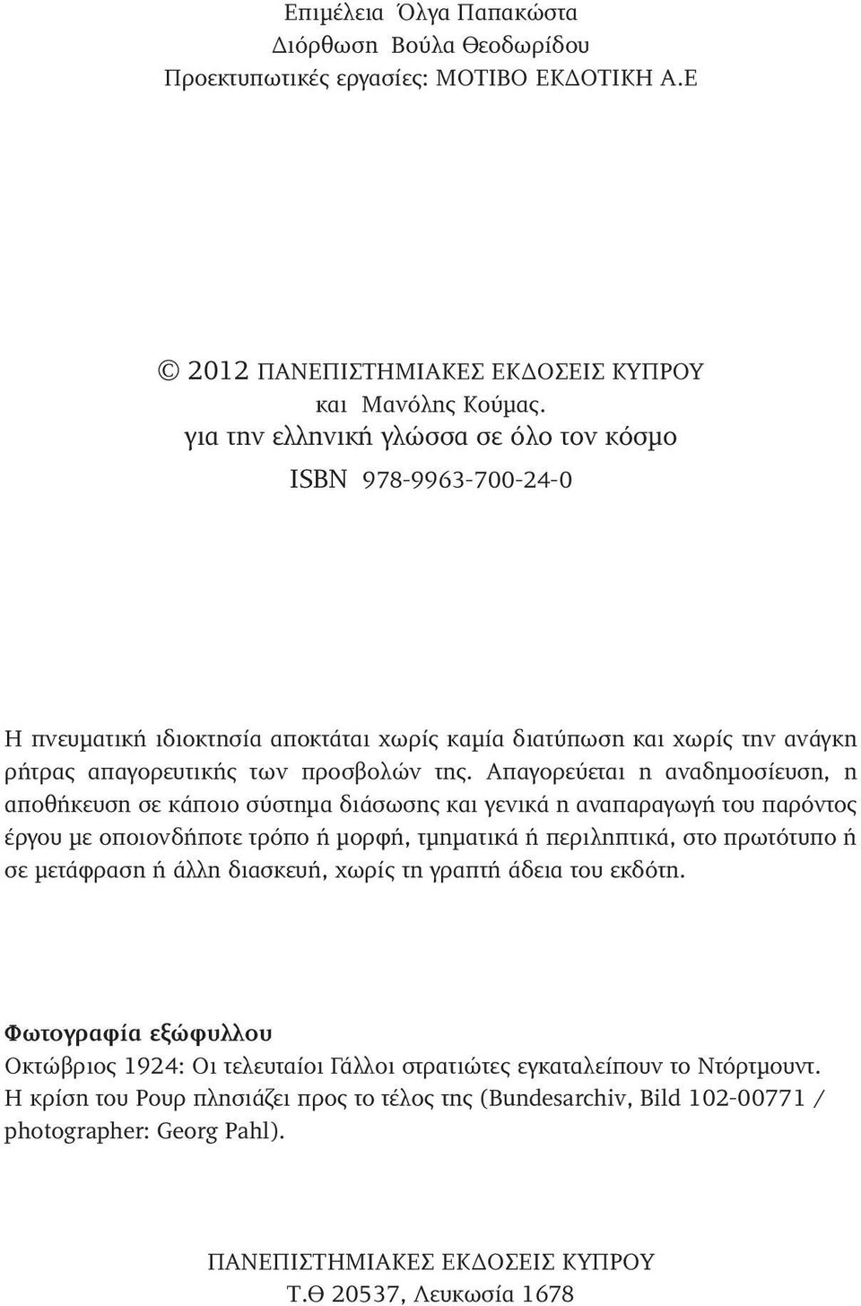 Απαγορεύεται η αναδημοσίευση, η αποθήκευση σε κάποιο σύστημα διάσωσης και γενικά η αναπαραγωγή του παρόντος έργου με οποιονδήποτε τρόπο ή μορφή, τμηματικά ή περιληπτικά, στο πρωτότυπο ή σε μετάφραση