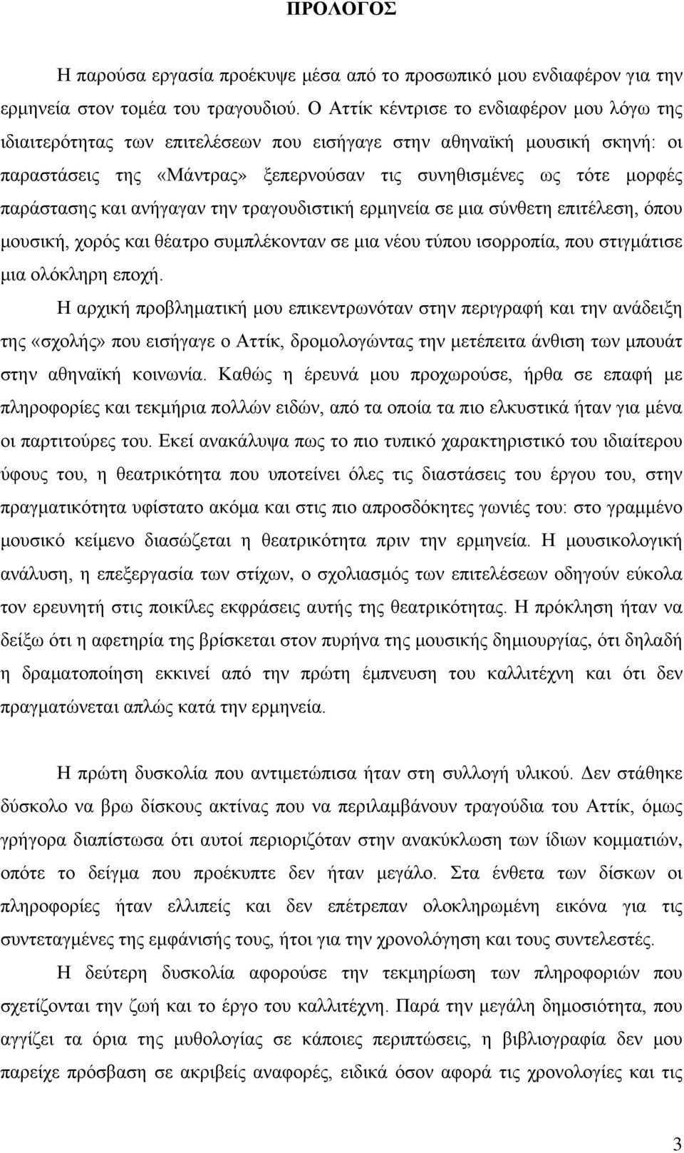 παράστασης και ανήγαγαν την τραγουδιστική ερμηνεία σε μια σύνθετη επιτέλεση, όπου μουσική, χορός και θέατρο συμπλέκονταν σε μια νέου τύπου ισορροπία, που στιγμάτισε μια ολόκληρη εποχή.