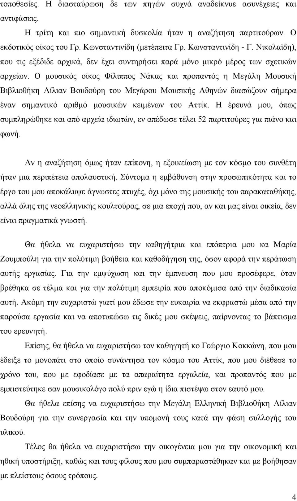 Ο μουσικός οίκος Φίλιππος Νάκας και προπαντός η Μεγάλη Μουσική Βιβλιοθήκη Λίλιαν Βουδούρη του Μεγάρου Μουσικής Αθηνών διασώζουν σήμερα έναν σημαντικό αριθμό μουσικών κειμένων του Αττίκ.