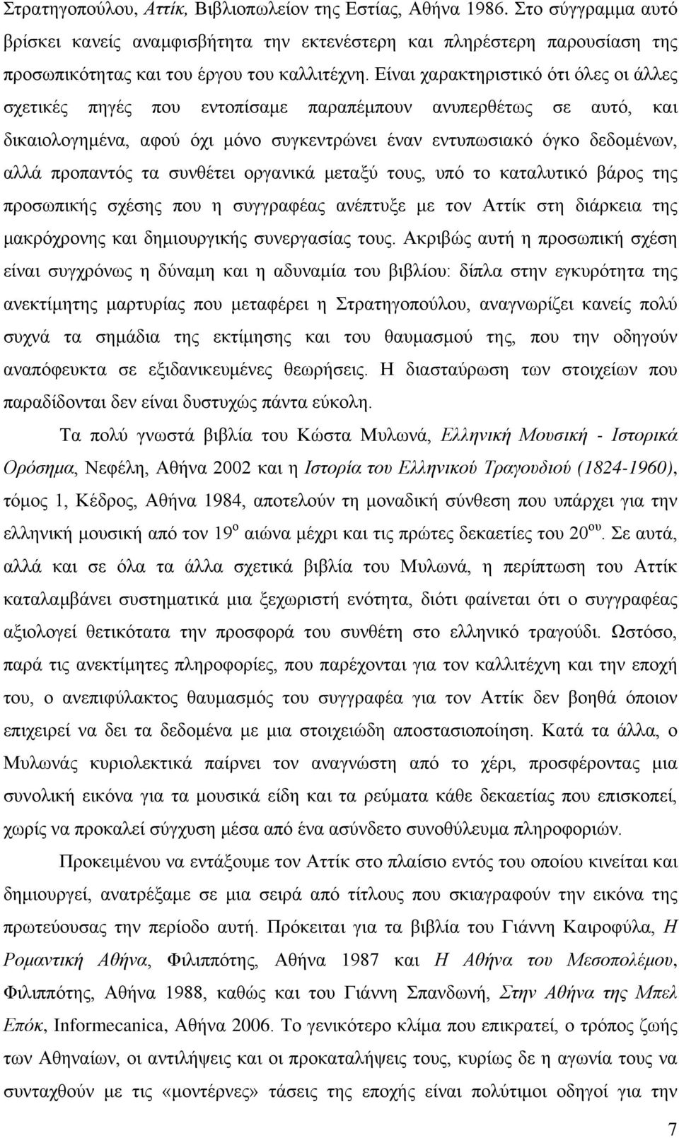 συνθέτει οργανικά μεταξύ τους, υπό το καταλυτικό βάρος της προσωπικής σχέσης που η συγγραφέας ανέπτυξε με τον Αττίκ στη διάρκεια της μακρόχρονης και δημιουργικής συνεργασίας τους.