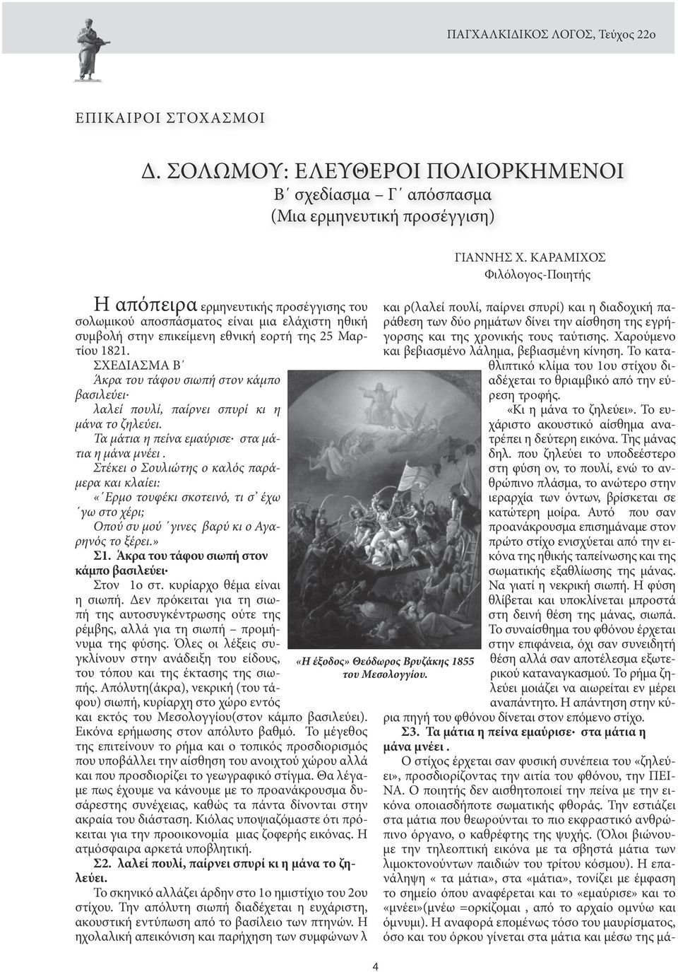 εθνική εορτή της 25 Μαρτίου 1821. ΣΧΕΔΙΑΣΜΑ Β Άκρα του τάφου σιωπή στον κάμπο βασιλεύει λαλεί πουλί, παίρνει σπυρί κι η μάνα το ζηλεύει. Τα μάτια η πείνα εμαύρισε στα μάτια η μάνα μνέει.