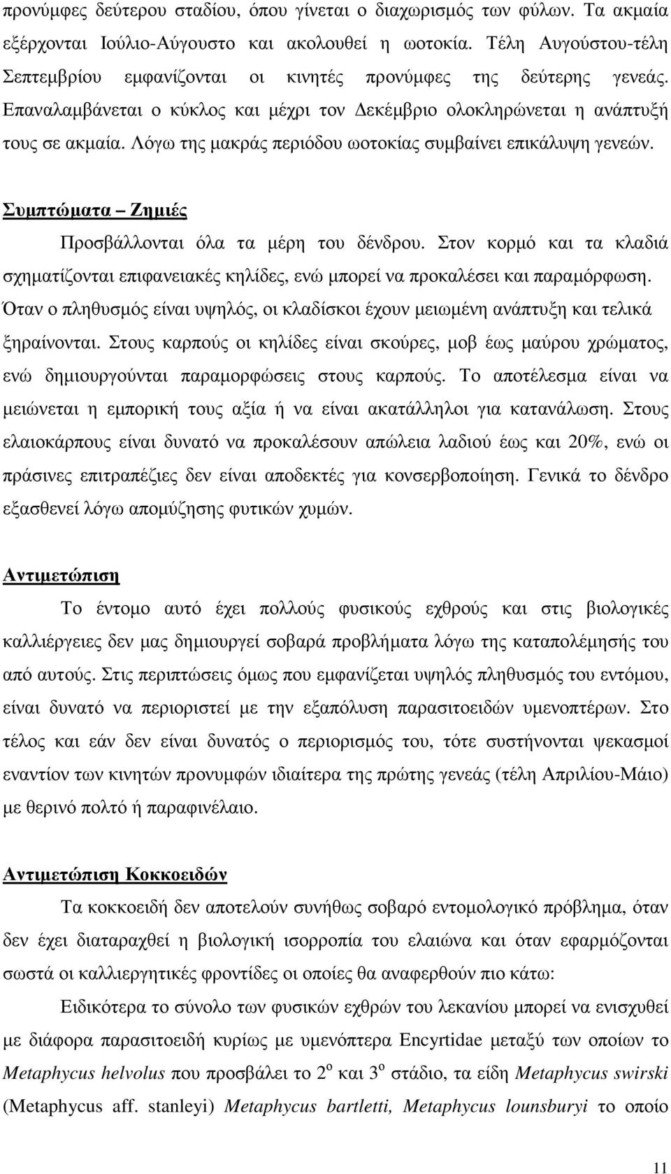 Λόγω της µακράς περιόδου ωοτοκίας συµβαίνει επικάλυψη γενεών. Συµπτώµατα Ζηµιές Προσβάλλονται όλα τα µέρη του δένδρου.