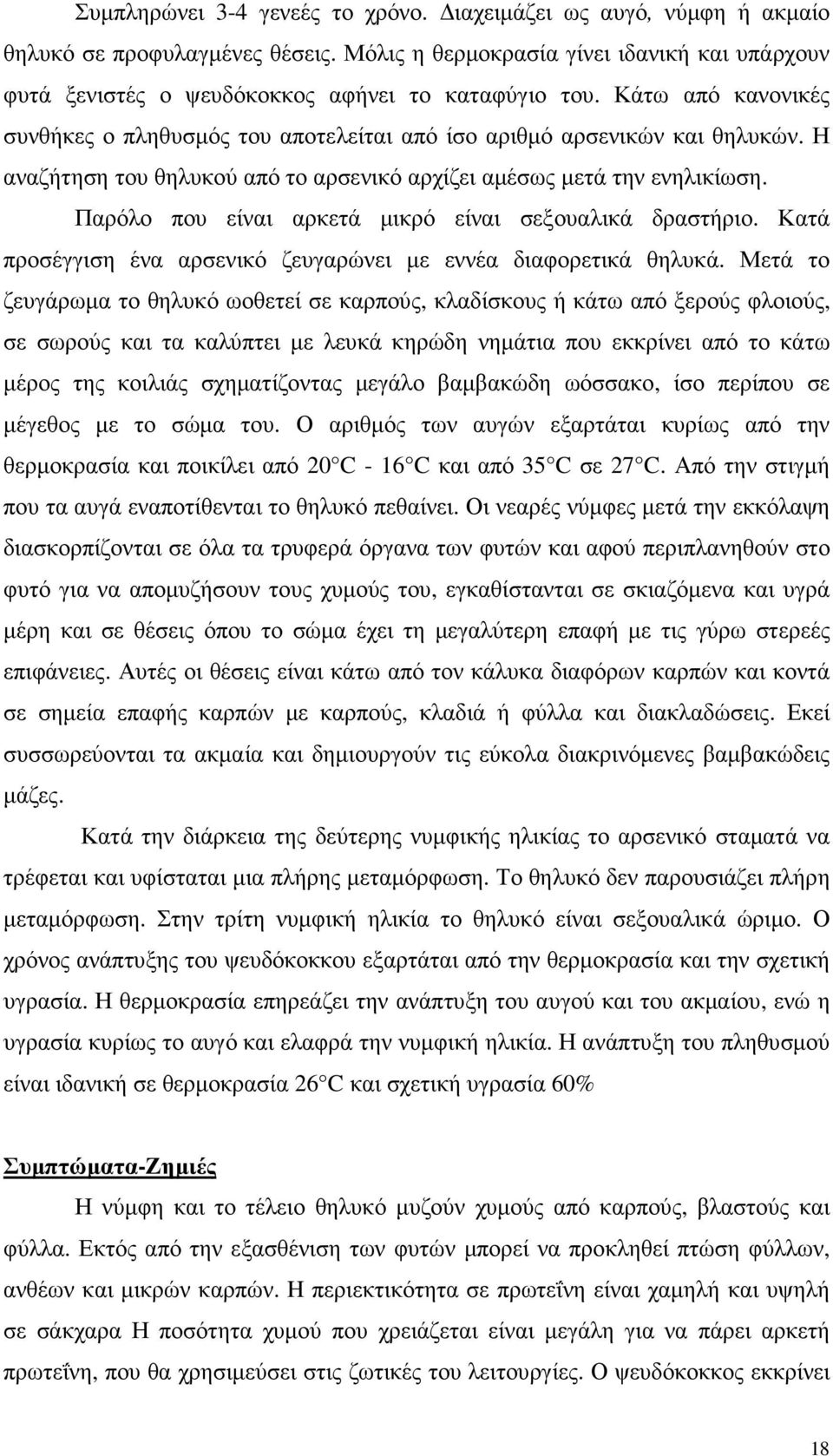 Παρόλο που είναι αρκετά µικρό είναι σεξουαλικά δραστήριο. Κατά προσέγγιση ένα αρσενικό ζευγαρώνει µε εννέα διαφορετικά θηλυκά.