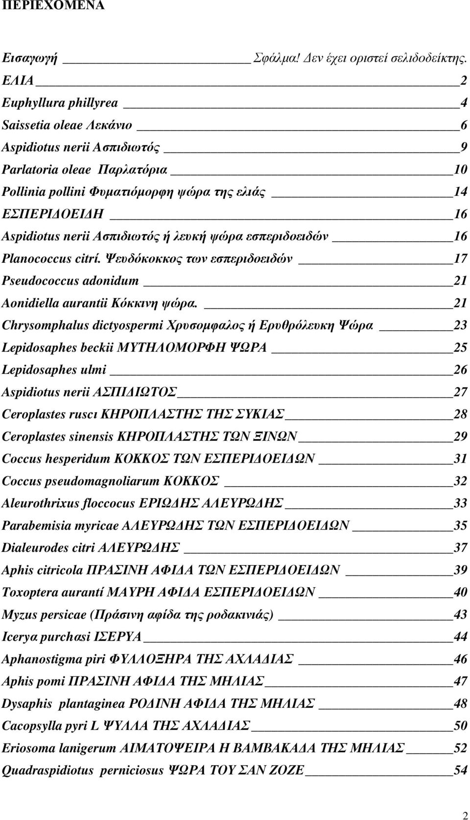 Ασπιδιωτός ή λευκή ψώρα εσπεριδοειδών 16 Planococcus citrί. Ψευδόκοκκος των εσπεριδοειδών 17 Pseudococcus adonidum 21 Aonidiella aurantii Κόκκινη ψώρα.