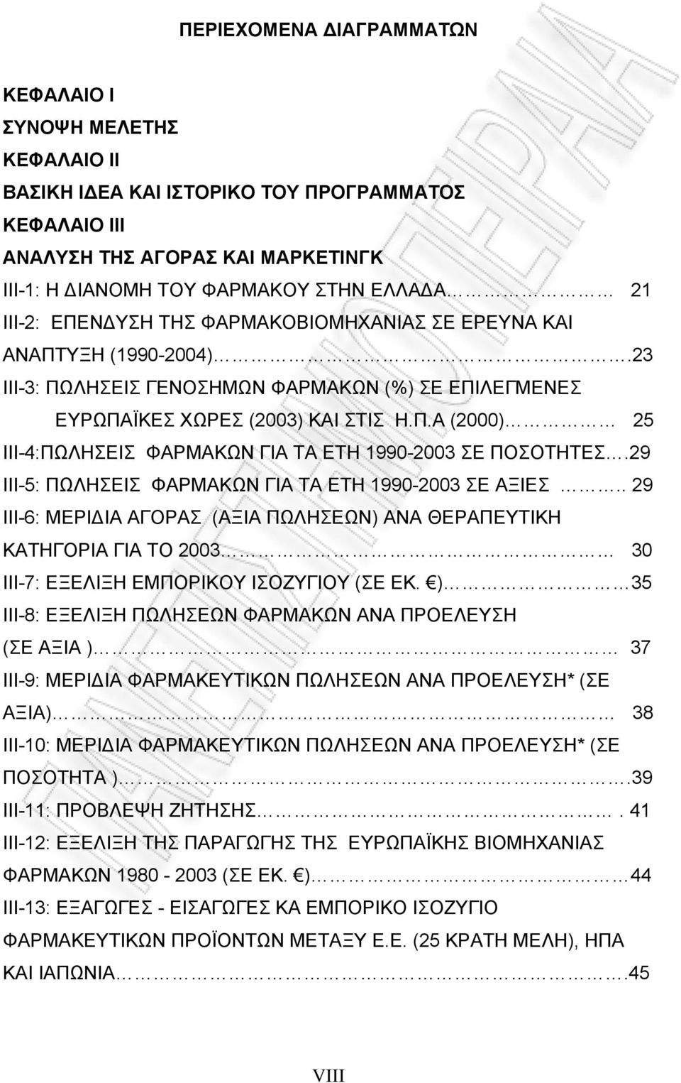 29 ΙΙΙ-5: ΠΩΛΗΣΕΙΣ ΦΑΡΜΑΚΩΝ ΓΙΑ ΤΑ ΕΤΗ 1990-2003 ΣΕ ΑΞΙΕΣ.. 29 ΙΙΙ-6: ΜΕΡΙΔΙΑ ΑΓΟΡΑΣ (ΑΞΙΑ ΠΩΛΗΣΕΩΝ) ΑΝΑ ΘΕΡΑΠΕΥΤΙΚΗ ΚΑΤΗΓΟΡΙΑ ΓΙΑ ΤΟ 2003 30 ΙΙΙ-7: ΕΞΕΛΙΞΗ ΕΜΠΟΡΙΚΟΥ ΙΣΟΖΥΓΙΟΥ (ΣΕ ΕΚ.