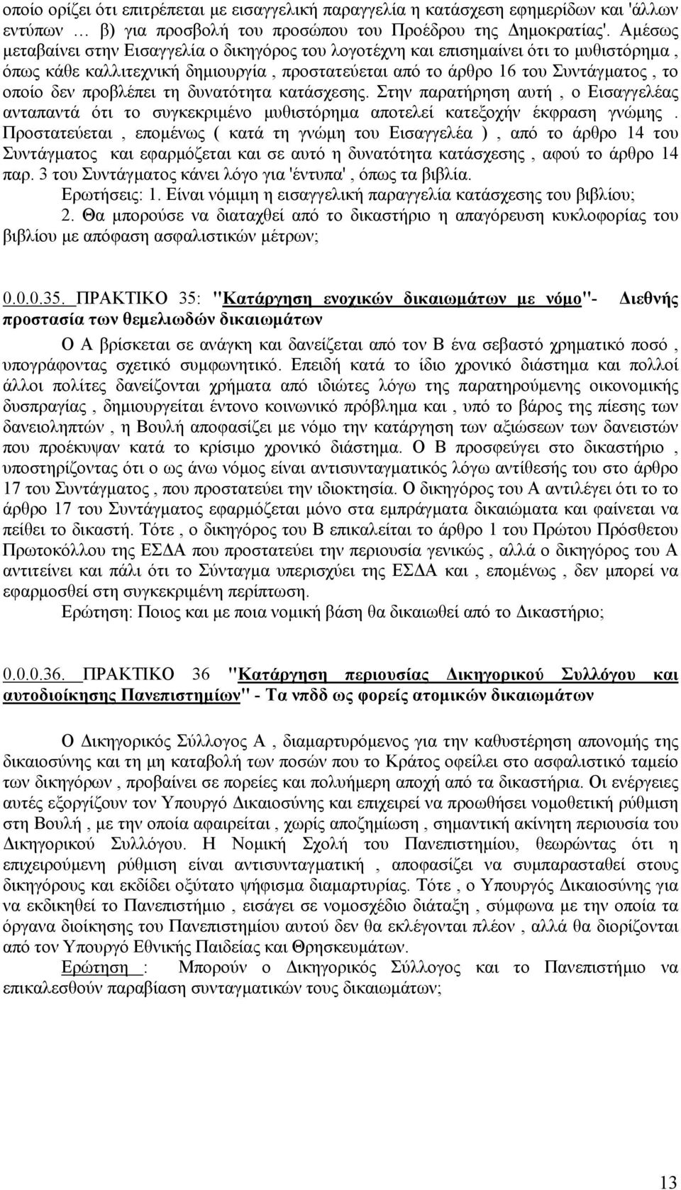 προβλέπει τη δυνατότητα κατάσχεσης. Στην παρατήρηση αυτή, ο Εισαγγελέας ανταπαντά ότι το συγκεκριµένο µυθιστόρηµα αποτελεί κατεξοχήν έκφραση γνώµης.