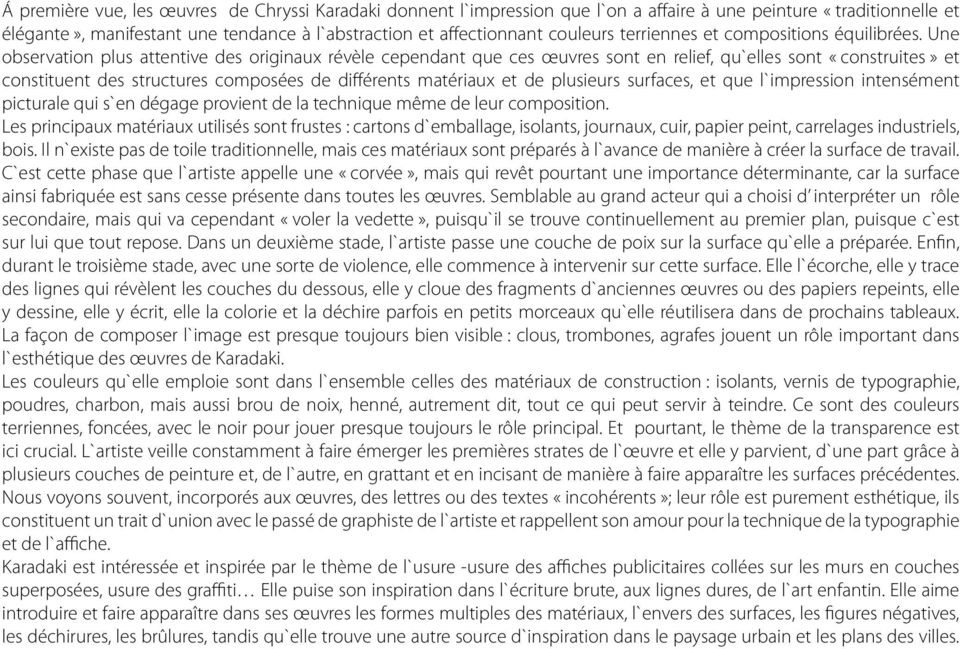 Une observation plus attentive des originaux révèle cependant que ces œuvres sont en relief, qu`elles sont «construites» et constituent des structures composées de différents matériaux et de