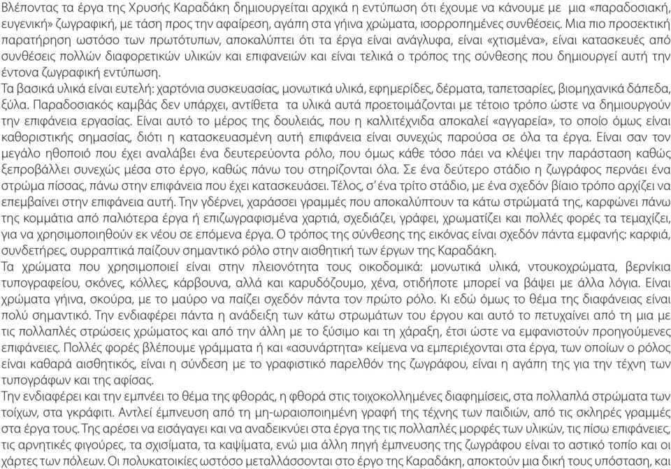 Μια πιο προσεκτική παρατήρηση ωστόσο των πρωτότυπων, αποκαλύπτει ότι τα έργα είναι ανάγλυφα, είναι «χτισμένα», είναι κατασκευές από συνθέσεις πολλών διαφορετικών υλικών και επιφανειών και είναι