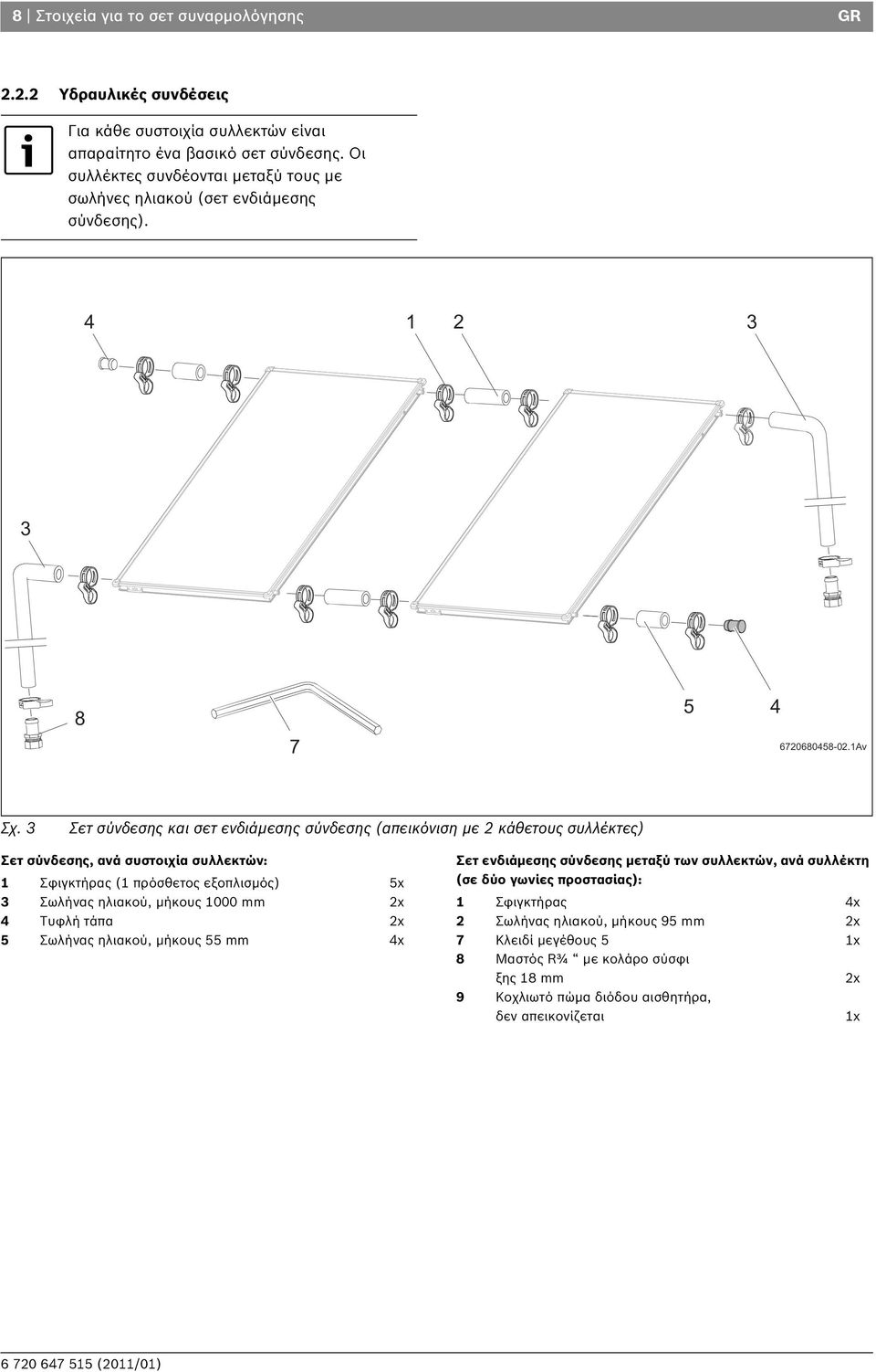 Σετ σύνδεσης και σετ ενδιάμεσης σύνδεσης (απεικόνιση με κάθετους συλλέκτες) Σετ σύνδεσης, ανά συστοιχία συλλεκτών: Σφιγκτήρας ( πρόσθετος εξοπλισμός) 5x Σωλήνας ηλιακού, μήκους 000