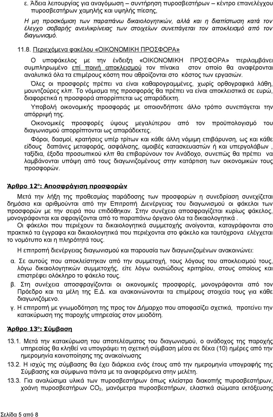 Περιεχόμενα φακέλου «ΟΙΚΟΝΟΜΙΚΗ ΠΡΟΣΦΟΡΑ» Ο υποφάκελος με την ένδειξη «ΟΙΚΟΝΟΜΙΚΗ ΠΡΟΣΦΟΡΑ» περιλαμβάνει συμπληρωμένο επί ποινή αποκλεισμού τον πίνακα στον οποίο θα αναφέρονται αναλυτικά όλα τα