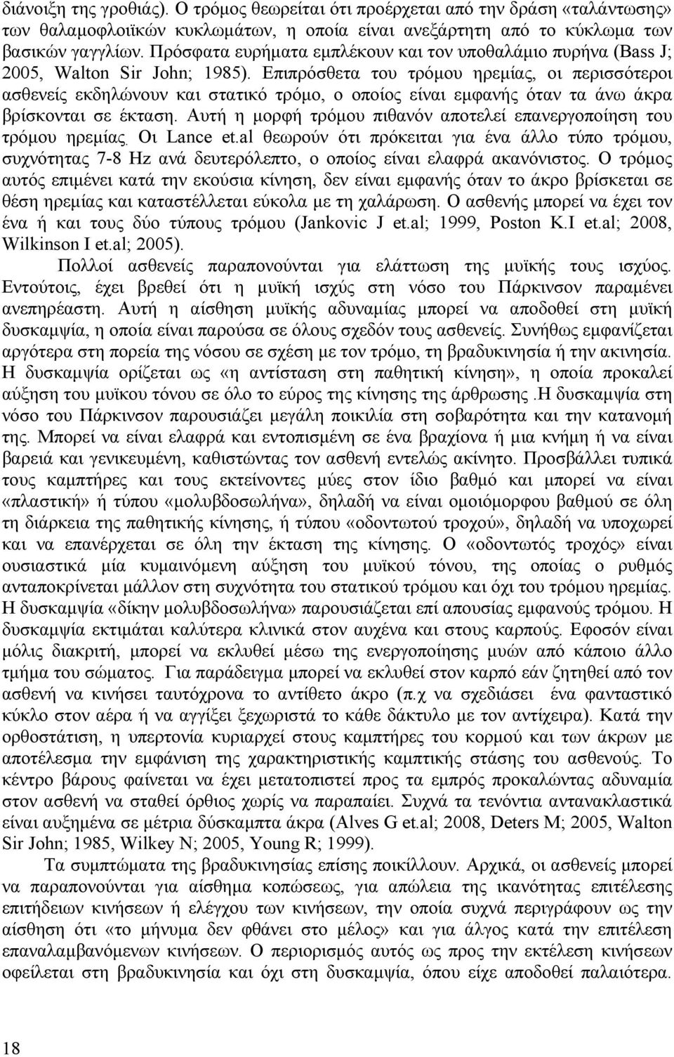 Επιπρόσθετα του τρόμου ηρεμίας, οι περισσότεροι ασθενείς εκδηλώνουν και στατικό τρόμο, ο οποίος είναι εμφανής όταν τα άνω άκρα βρίσκονται σε έκταση.