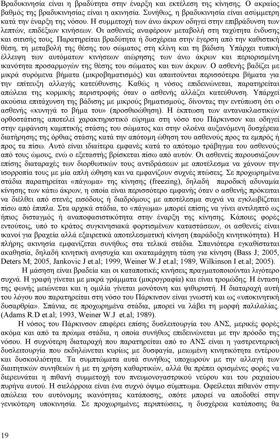 Παρατηρείται βραδύτητα ή δυσχέρεια στην έγερση από την καθιστική θέση, τη μεταβολή της θέσης του σώματος στη κλίνη και τη βάδιση.