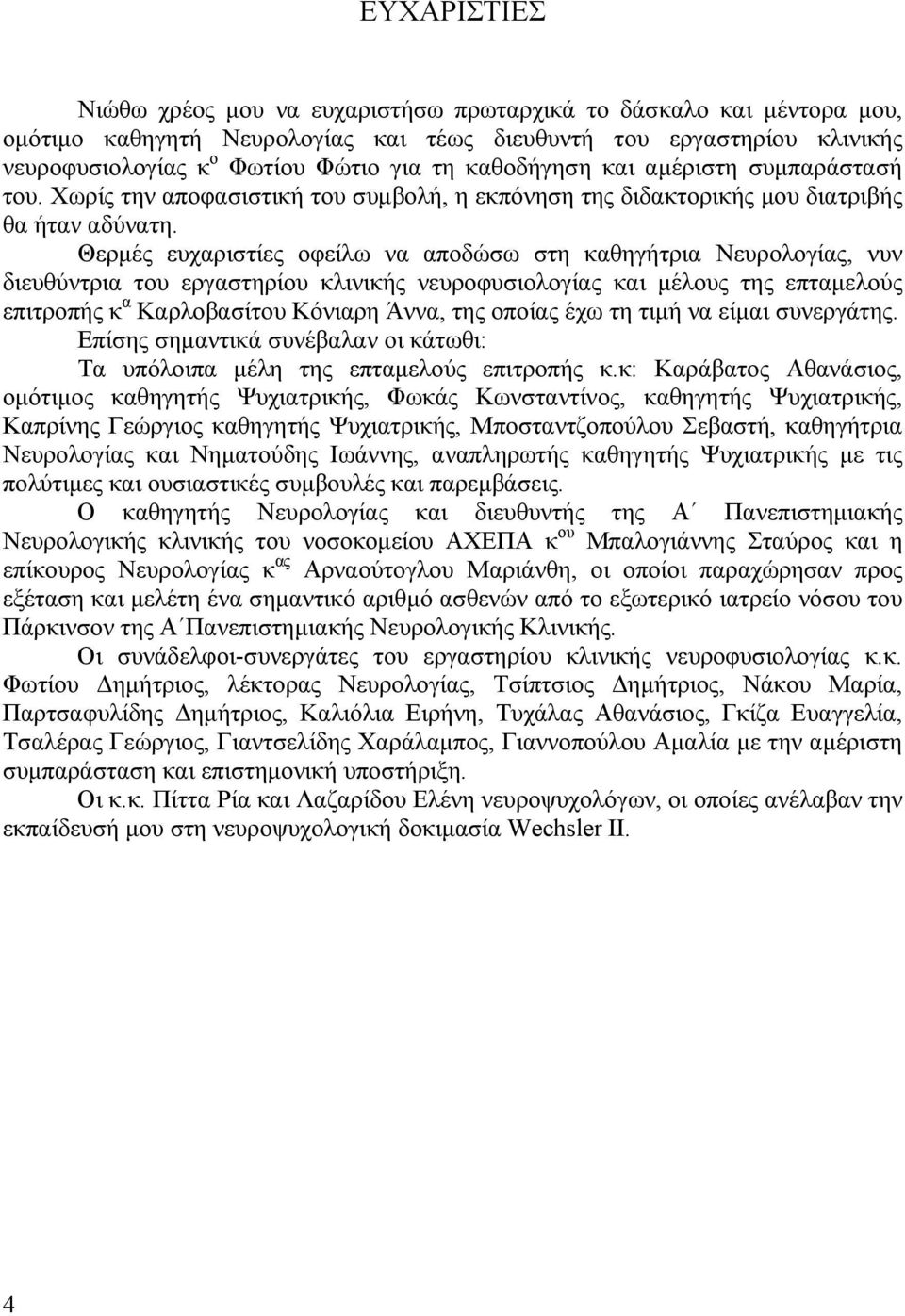 Θερμές ευχαριστίες οφείλω να αποδώσω στη καθηγήτρια Νευρολογίας, νυν διευθύντρια του εργαστηρίου κλινικής νευροφυσιολογίας και μέλους της επταμελούς επιτροπής κ α Καρλοβασίτου Κόνιαρη Άννα, της