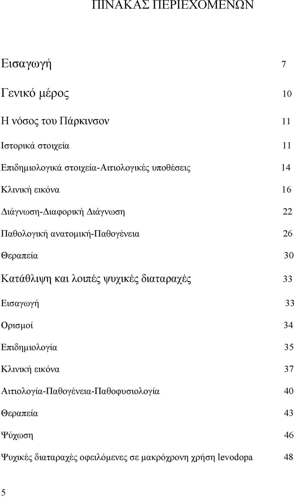 26 Θεραπεία 30 Κατάθλιψη και λοιπές ψυχικές διαταραχές 33 Εισαγωγή 33 Ορισμοί 34 Επιδημιολογία 35 Κλινική εικόνα 37