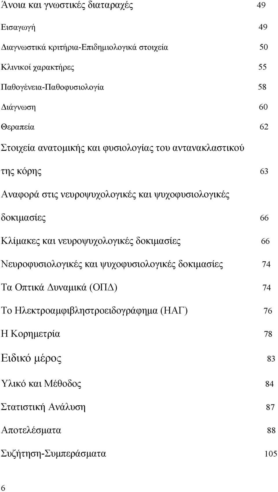 δοκιμασίες 66 Κλίμακες και νευροψυχολογικές δοκιμασίες 66 Νευροφυσιολογικές και ψυχοφυσιολογικές δοκιμασίες 74 Τα Οπτικά Δυναμικά (ΟΠΔ) 74 Το