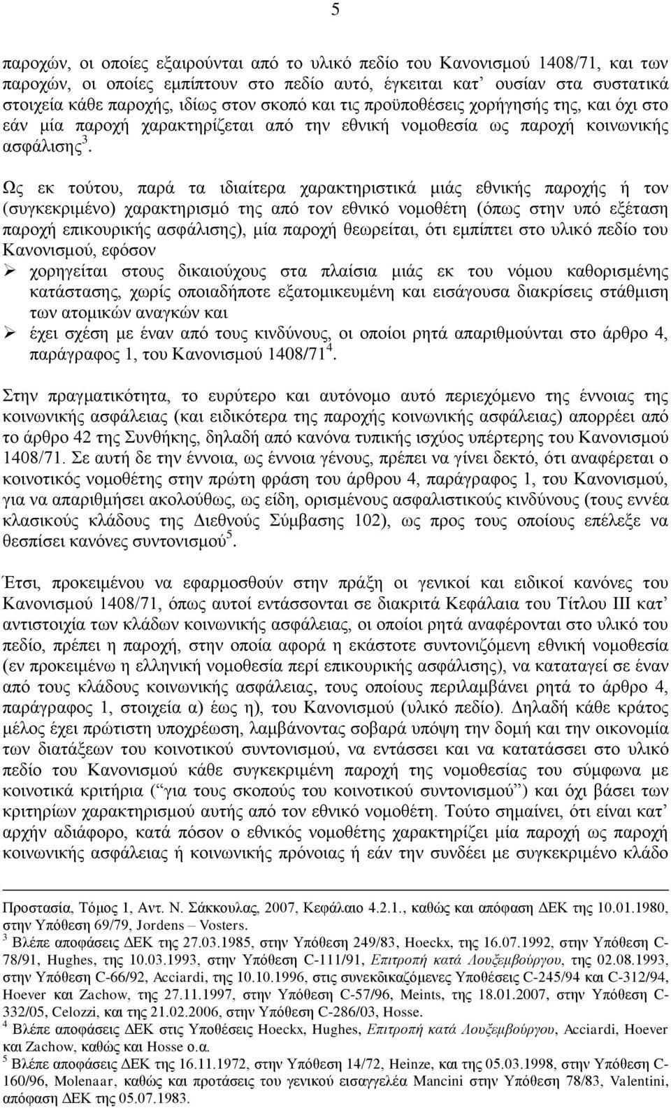 Ως εκ τούτου, παρά τα ιδιαίτερα χαρακτηριστικά μιάς εθνικής παροχής ή τον (συγκεκριμένο) χαρακτηρισμό της από τον εθνικό νομοθέτη (όπως στην υπό εξέταση παροχή επικουρικής ασφάλισης), μία παροχή